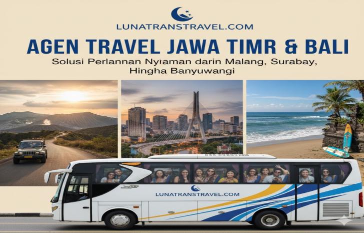 Agen Travel Jawa Timur dan Bali: Solusi Perjalanan Nyaman dari Malang, Surabaya, hingga Banyuwangi